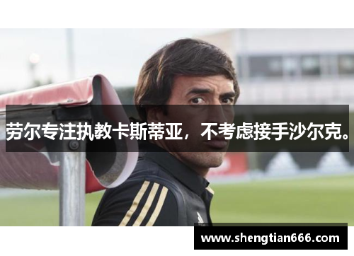 劳尔专注执教卡斯蒂亚，不考虑接手沙尔克。