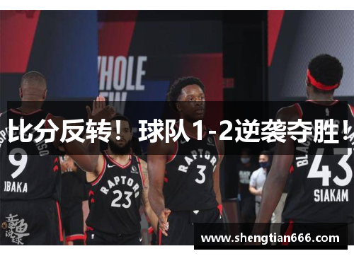 比分反转！球队1-2逆袭夺胜！